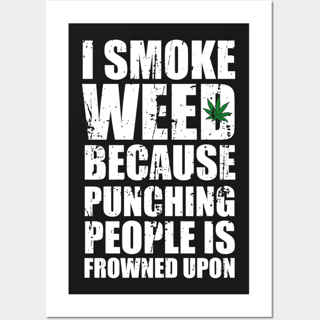 I Smoke Weed Because Punching People Is Frowned Upon Wall Art by CHROME BOOMBOX